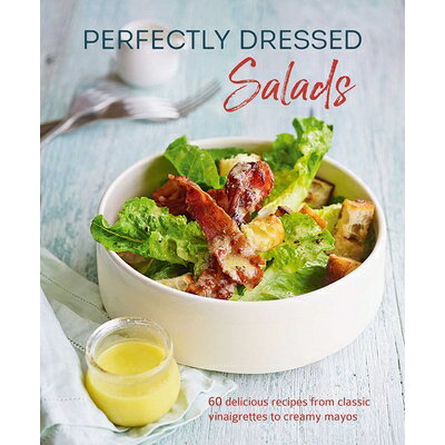 Perfectly Dressed Salads: 60 Delicious Recipes from Tangy Vinaigrettes to Creamy Mayos /RYLAND PETERS & SMALL INC/Louise Pickford